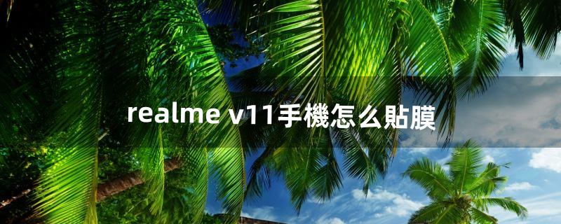 realme v11手機怎么貼膜（realmev15自帶的手機膜怎么撕)